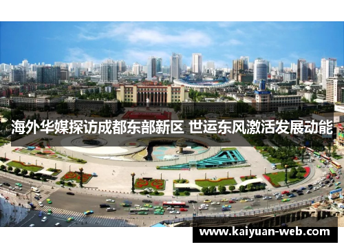 海外华媒探访成都东部新区 世运东风激活发展动能